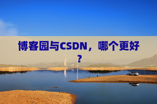 博客园与CSDN，哪个更好？